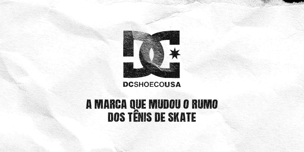 DC Shoes: A Marca Que Mudou O Rumo Dos Tênis De Skate